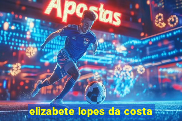 elizabete lopes da costa